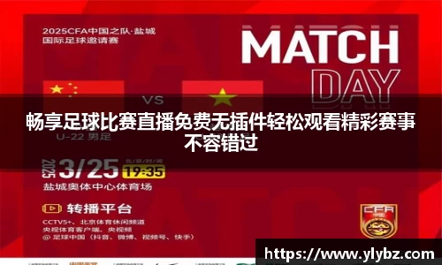 畅享足球比赛直播免费无插件轻松观看精彩赛事不容错过