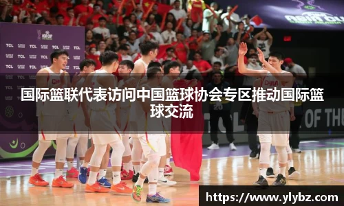 国际篮联代表访问中国篮球协会专区推动国际篮球交流