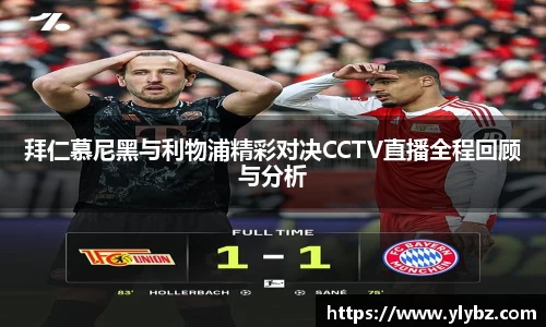 拜仁慕尼黑与利物浦精彩对决CCTV直播全程回顾与分析