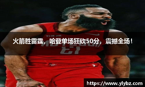 火箭胜雷霆，哈登单场狂砍50分，震撼全场！